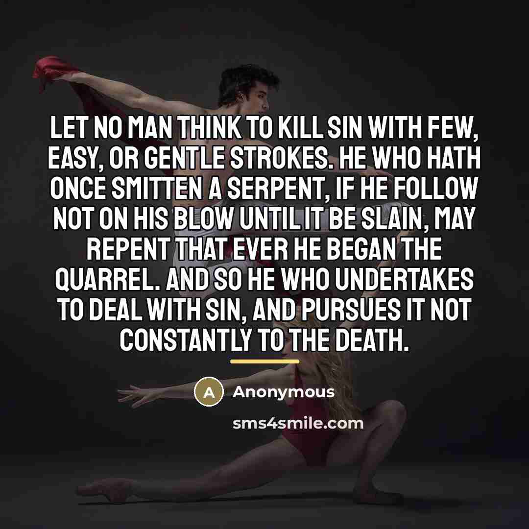“Let no man think to kill sin with few, easy,…” quote by Anonymous