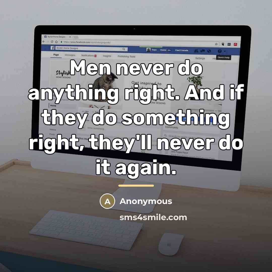 “Men never do anything right. And if they do something…” quote by Anonymous