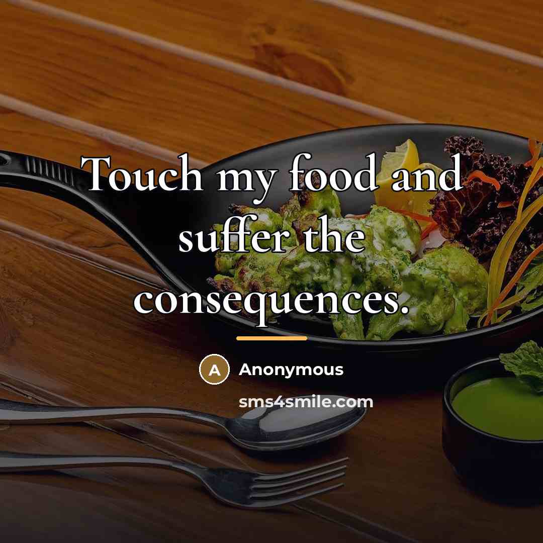 “Touch my food and suffer the consequences.…” quote by Anonymous