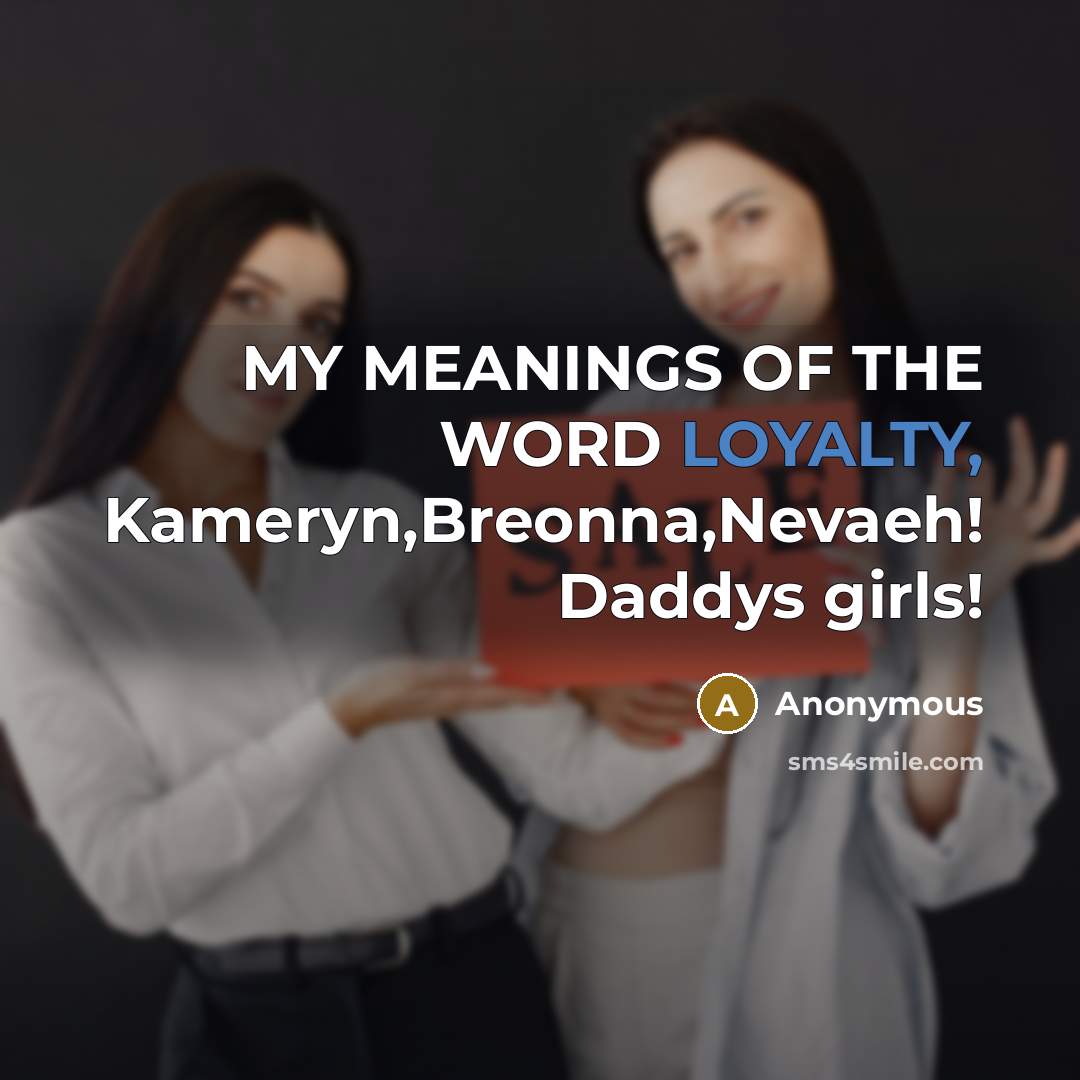 “MY MEANINGS OF THE WORD LOYALTY, Kameryn,Breonna,Nevaeh! Daddys girls!” quote by Anonymous