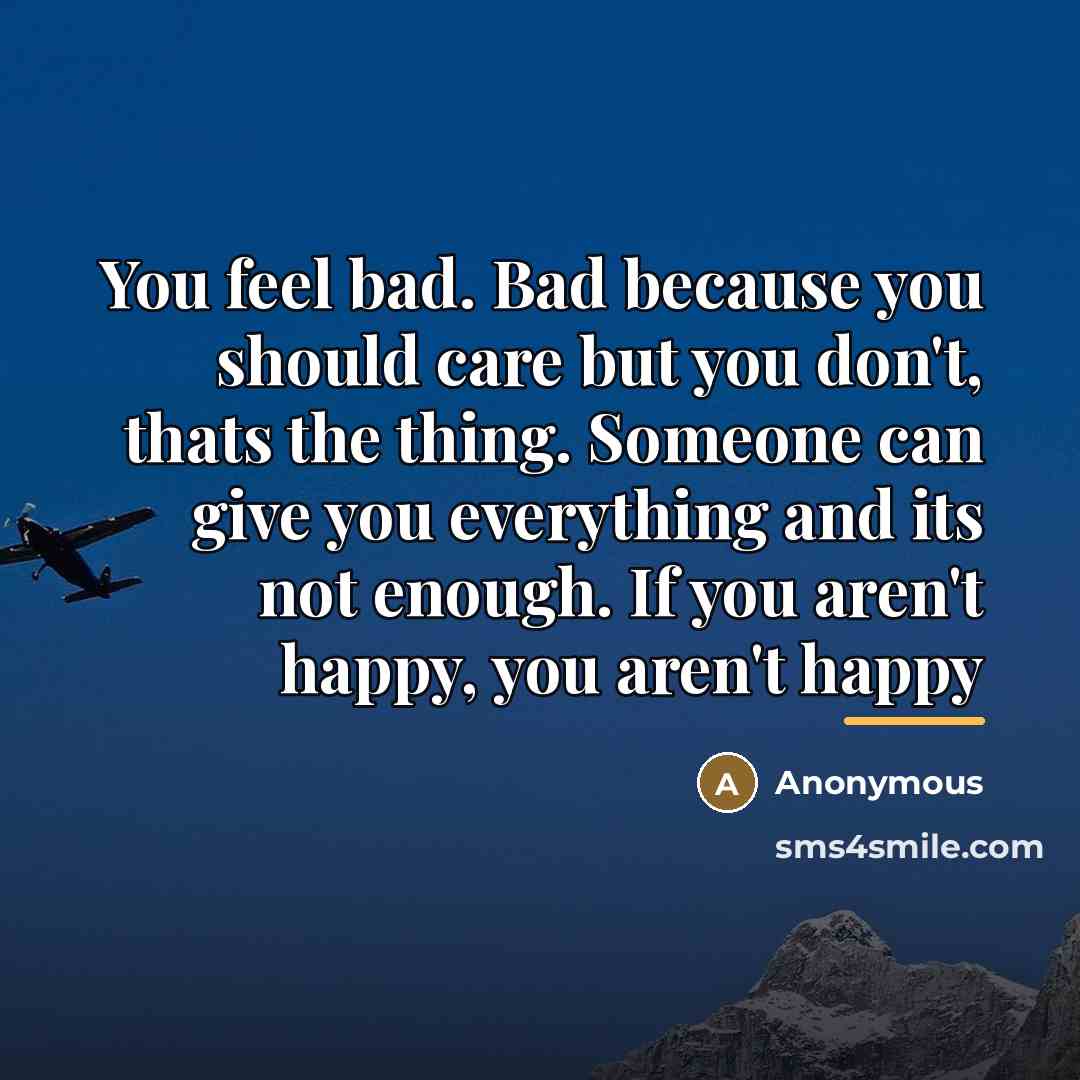 “You feel bad. Bad because you should care but you…” quote by Anonymous