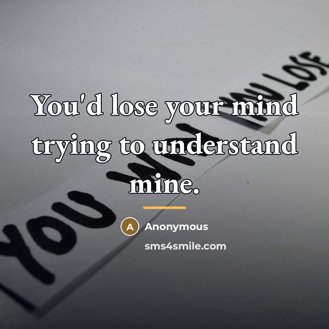 “You'd lose your mind trying to understand mine.…” quote by Anonymous