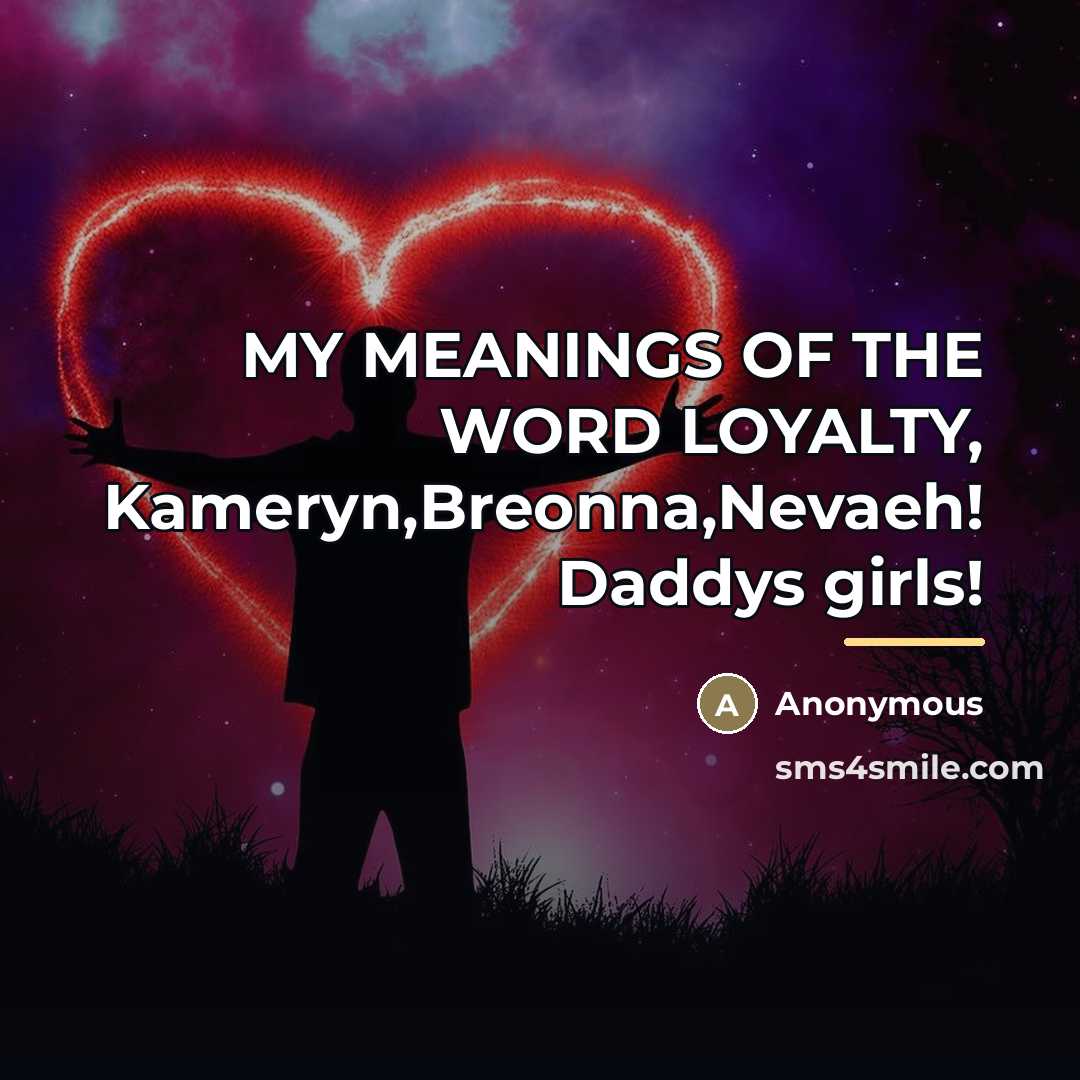“MY MEANINGS OF THE WORD LOYALTY, Kameryn,Breonna,Nevaeh! Daddys girls!…” quote by Anonymous