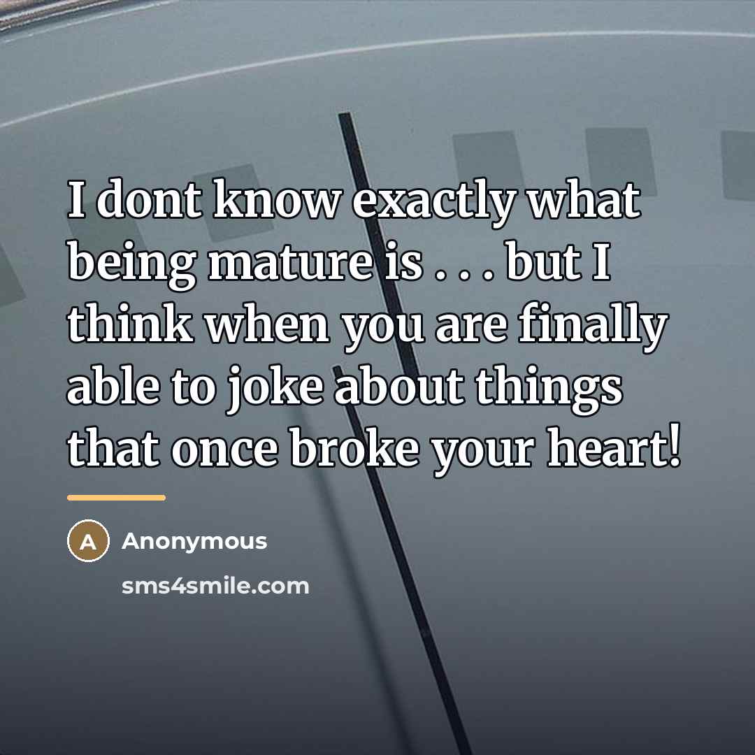 “I dont know exactly what being mature is . .…” quote by Anonymous