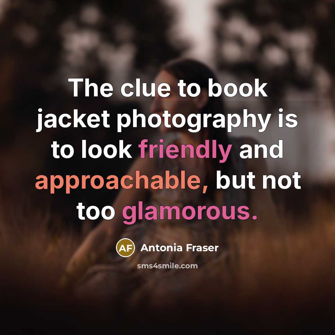 “The clue to book jacket photography is to look friendly…” quote by Antonia Fraser