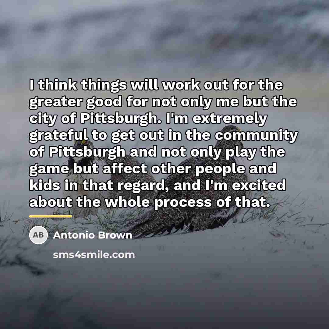 “I think things will work out for the greater good…” quote by Antonio Brown