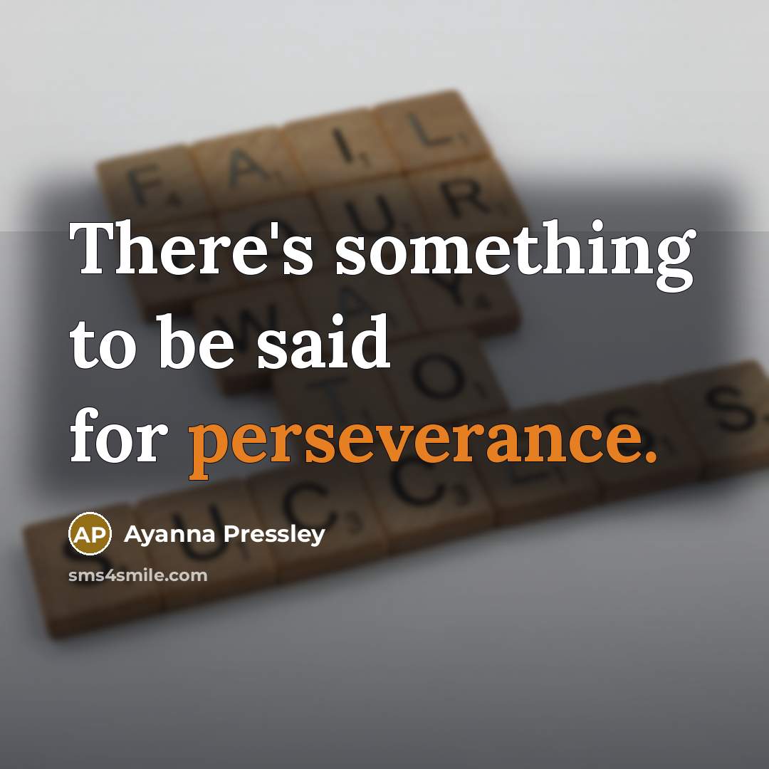 “There's something to be said for perseverance.…” quote by Ayanna Pressley