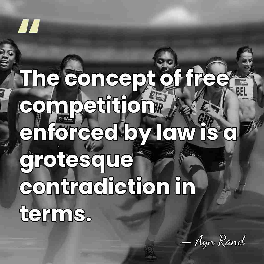 The concept of free competition enforced by law is a grotesque contradiction&hellip; - Ayn Rand