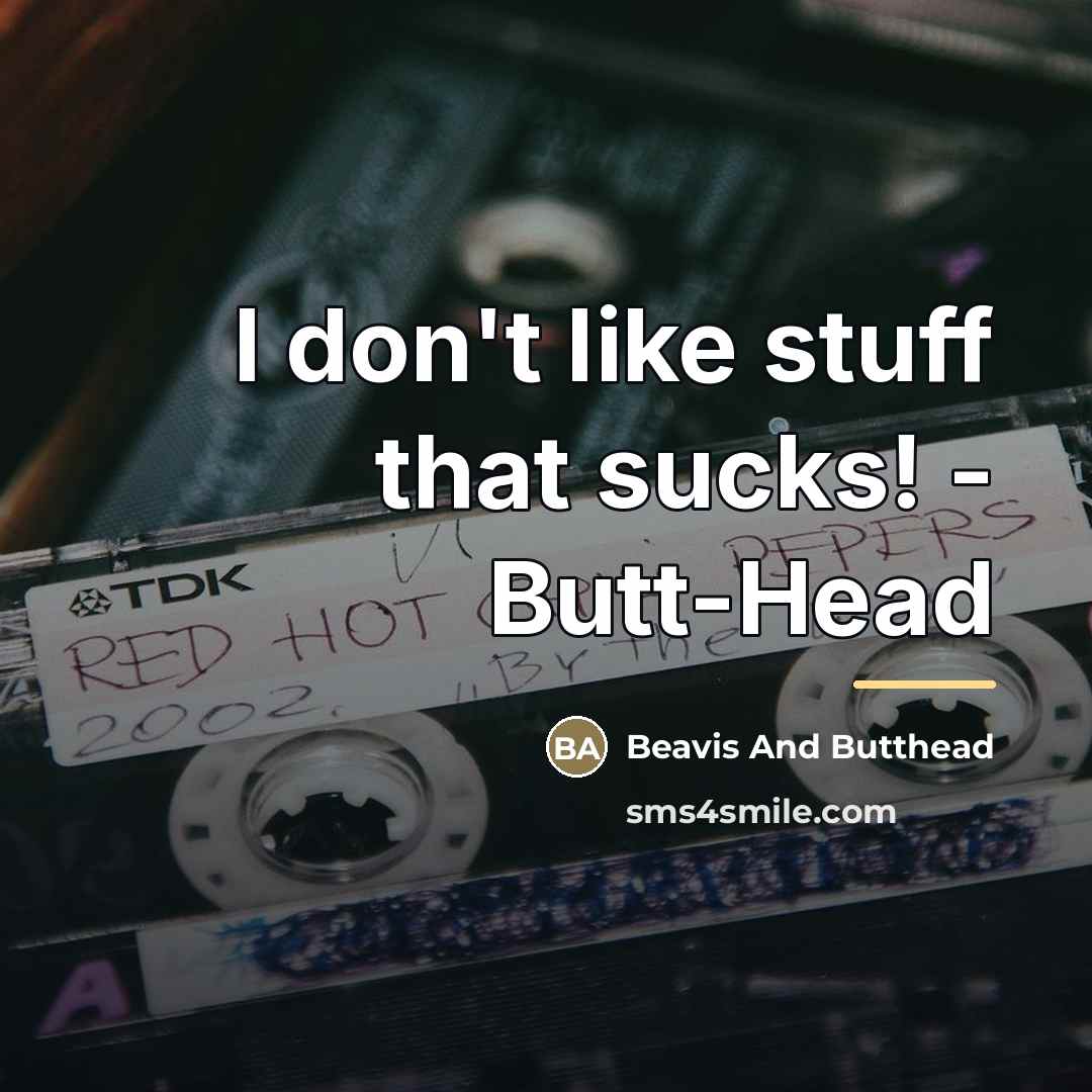 “I don't like stuff that sucks! - Butt-Head…” quote by Beavis And Butthead