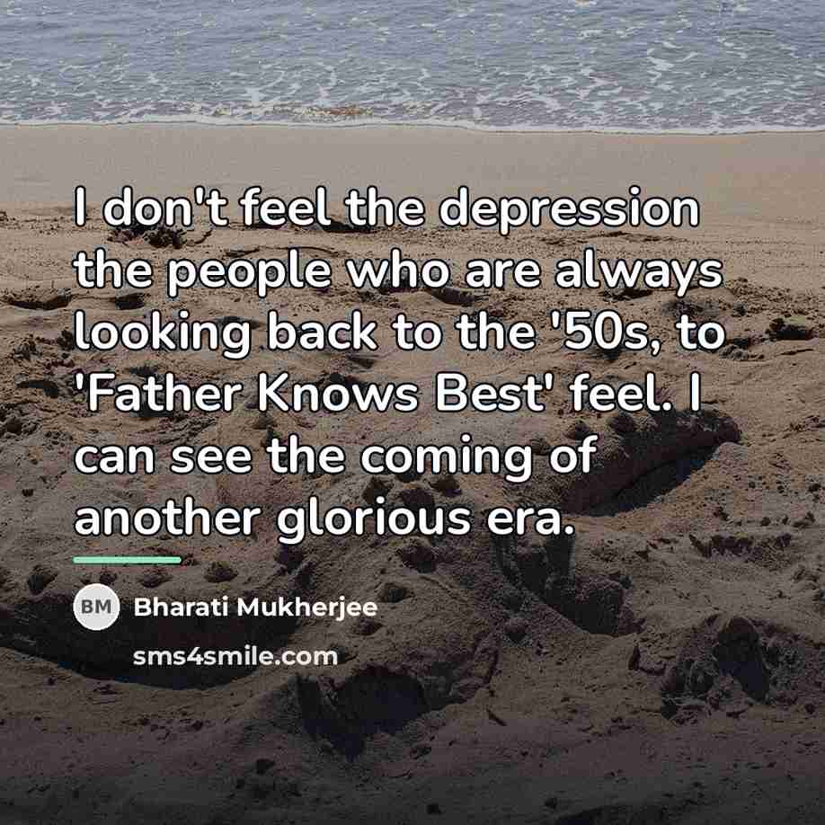 “I don't feel the depression the people who are always…” quote by Bharati Mukherjee