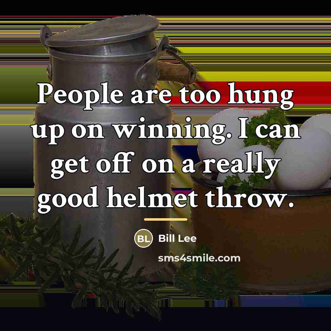 “People are too hung up on winning. I can get…” quote by Bill Lee