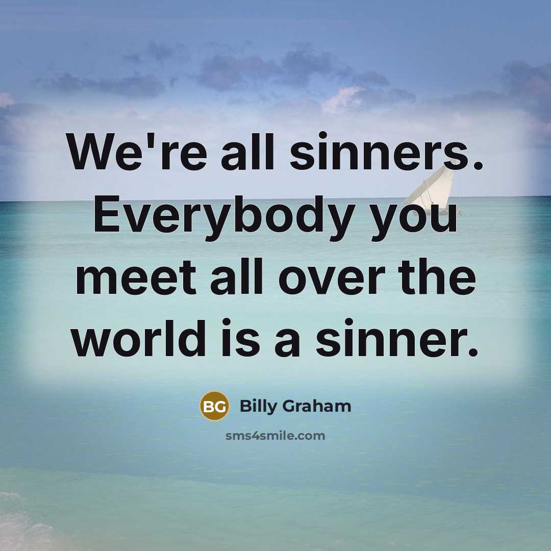 “We're all sinners. Everybody you meet all over the world…” quote by Billy Graham