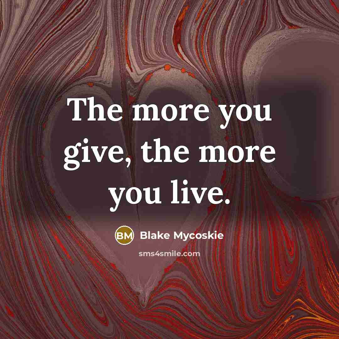 “The more you give, the more you live.…” quote by Blake Mycoskie