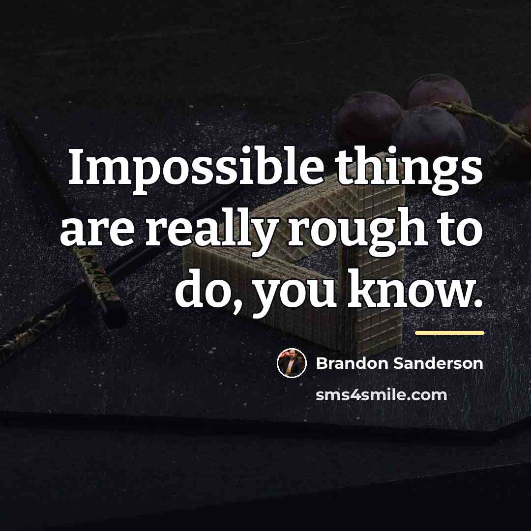“Impossible things are really rough to do, you know.…” quote by Brandon Sanderson