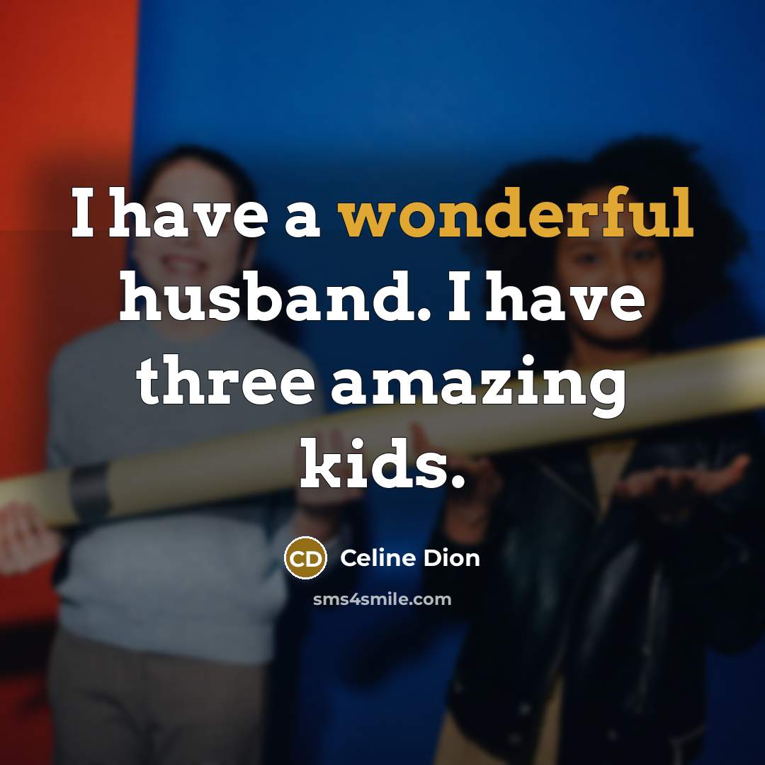 “I have a wonderful husband. I have three amazing kids.…” quote by Celine Dion