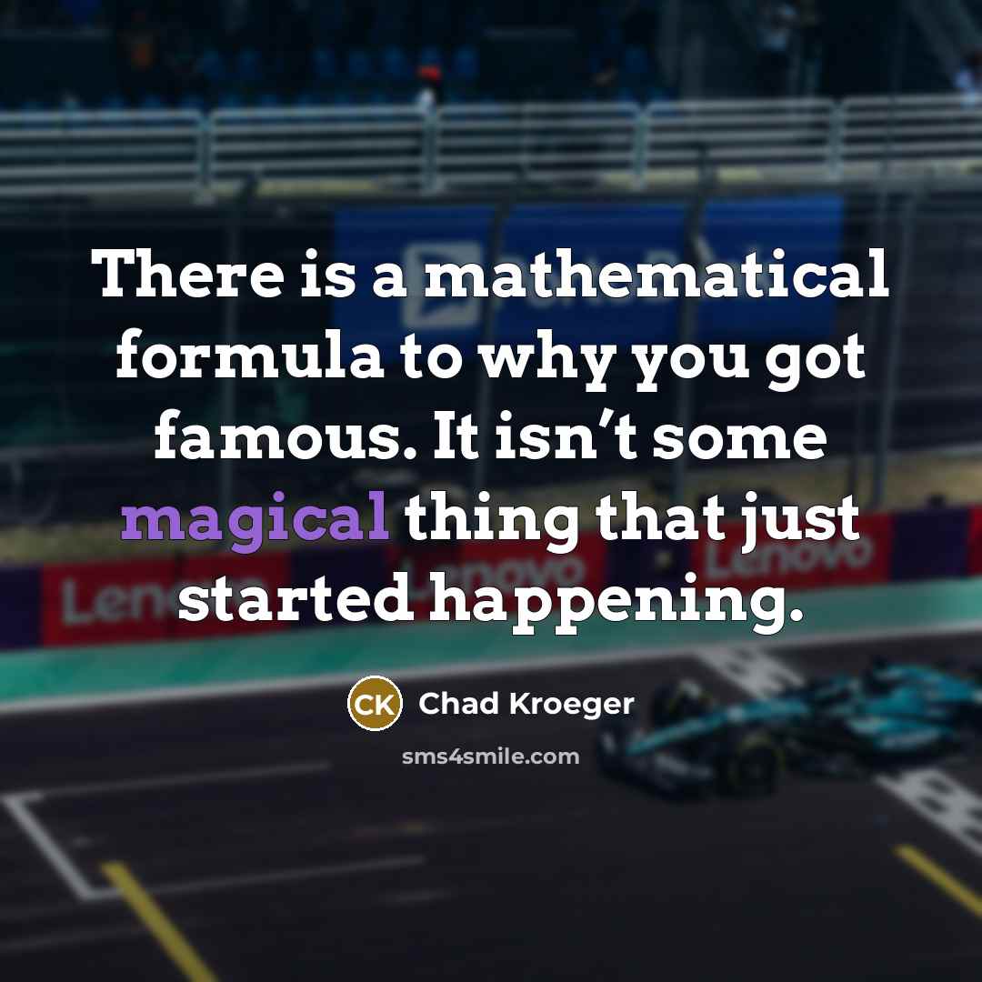 “There is a mathematical formula to why you got famous.…” quote by Chad Kroeger