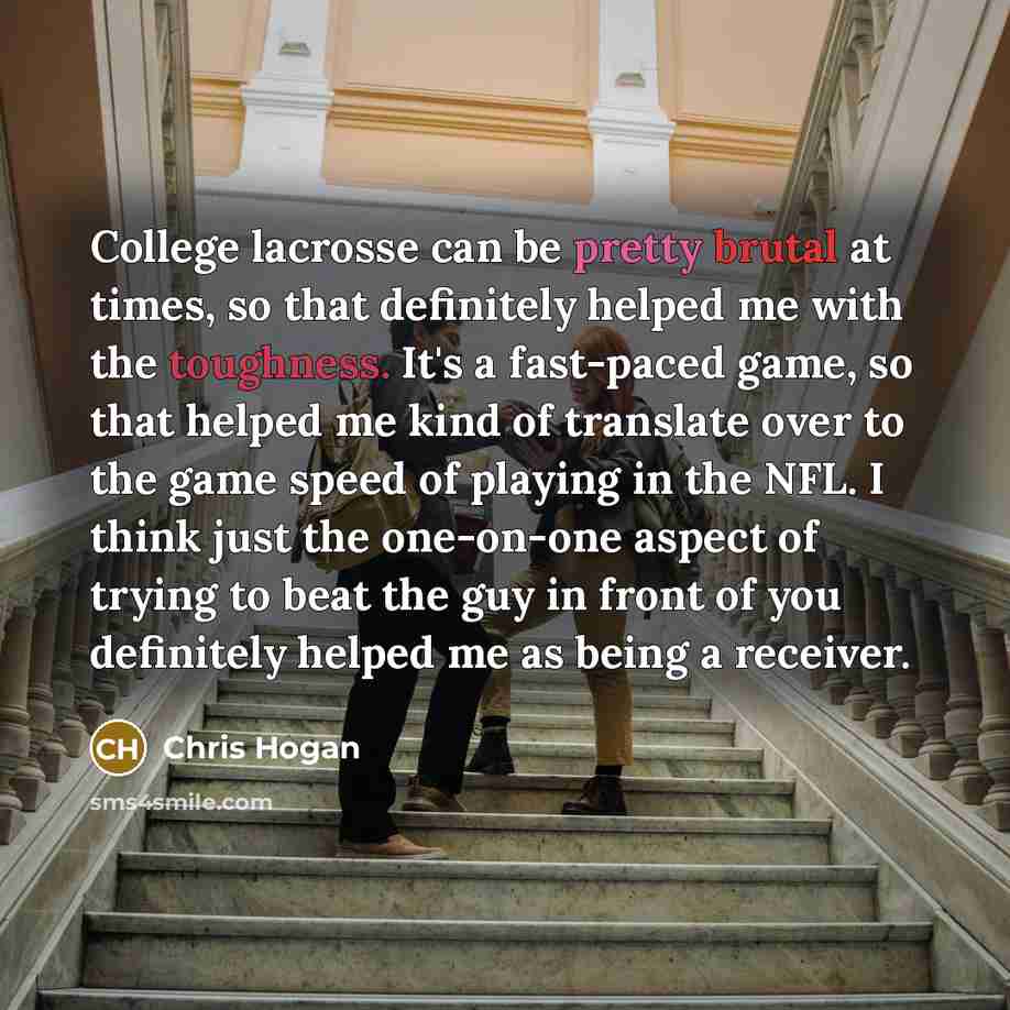 “College lacrosse can be pretty brutal at times, so that…” quote by Chris Hogan