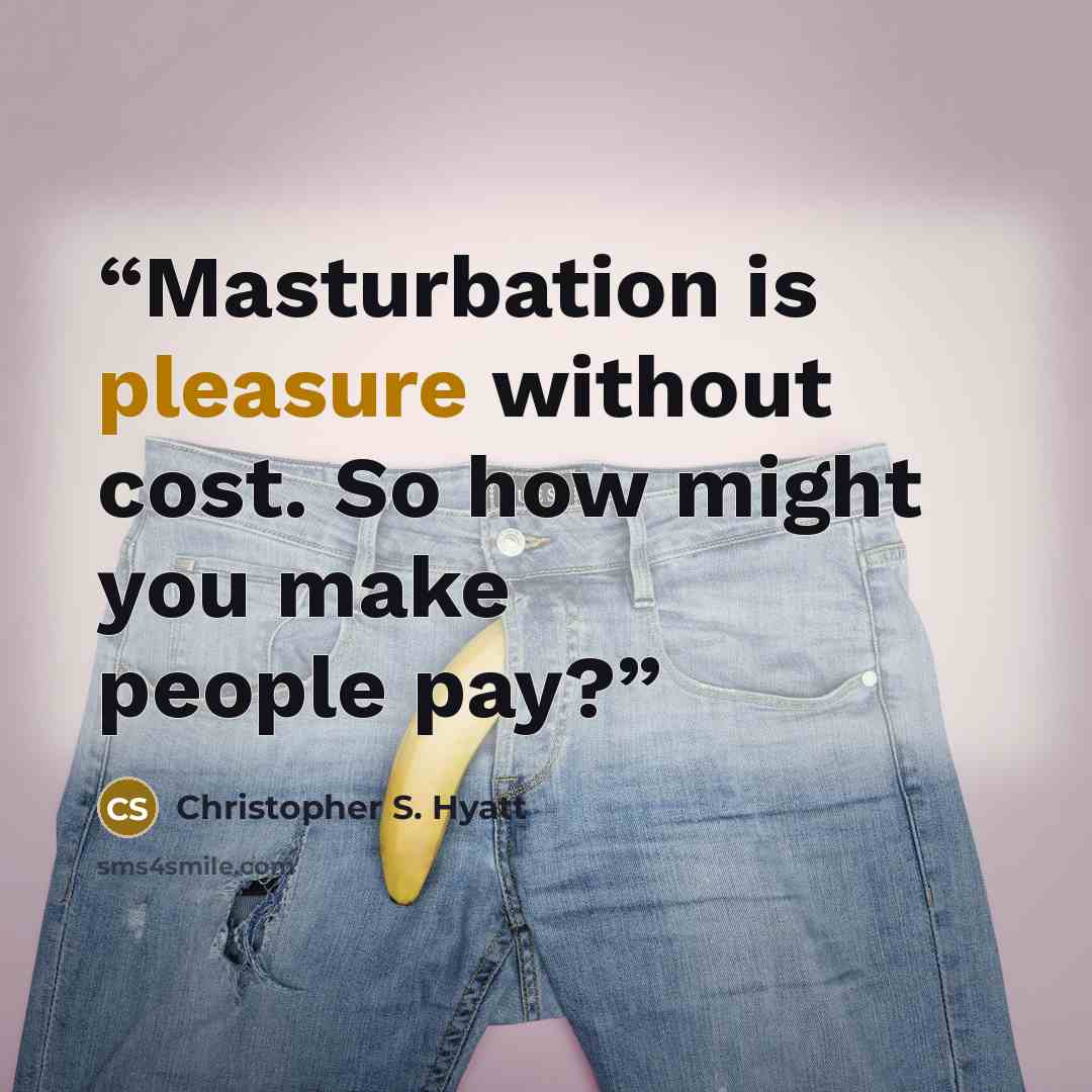 “Masturbation is pleasure without cost. So how might you make people pay?” quote by Christopher S. Hyatt