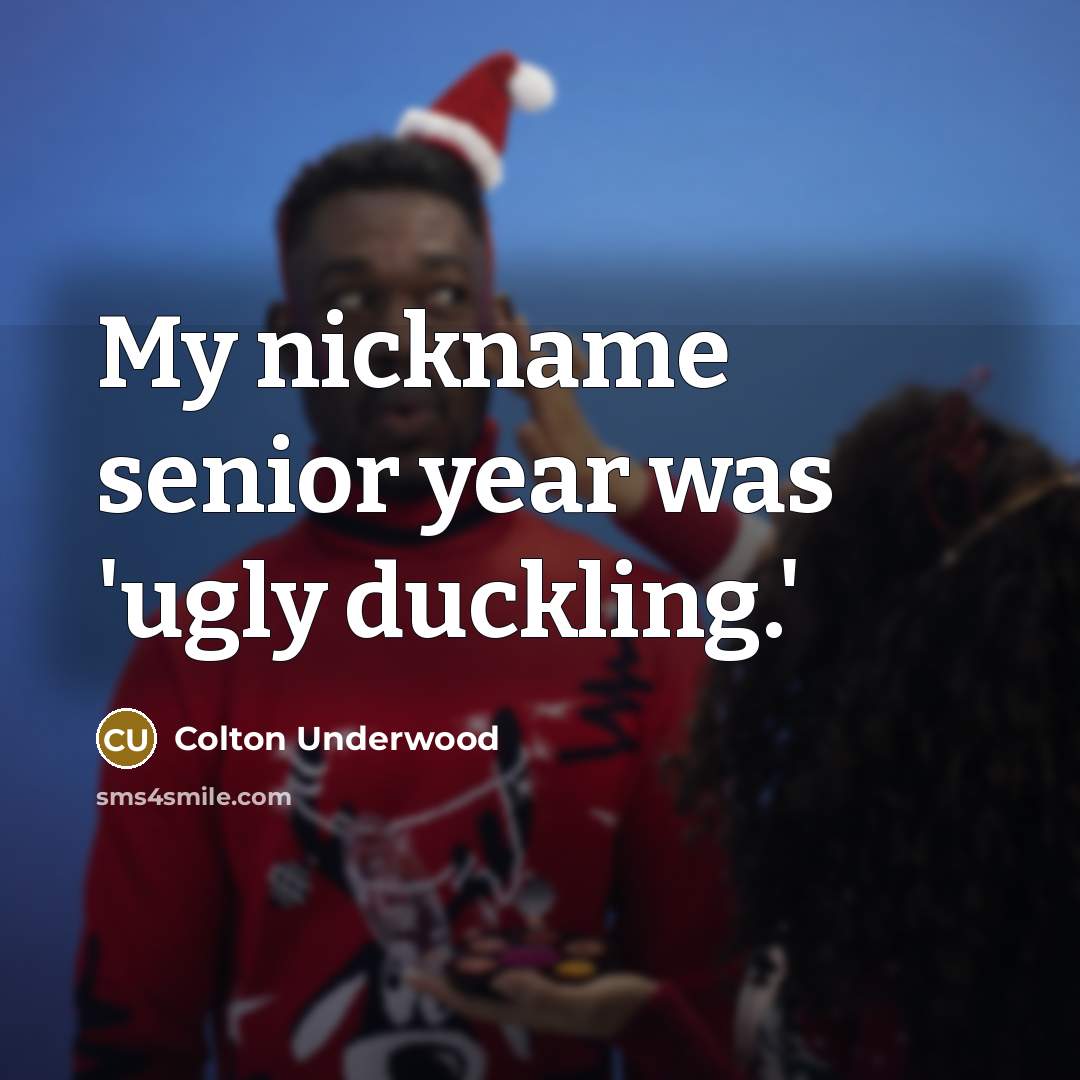 “My nickname senior year was 'ugly duckling.'…” quote by Colton Underwood