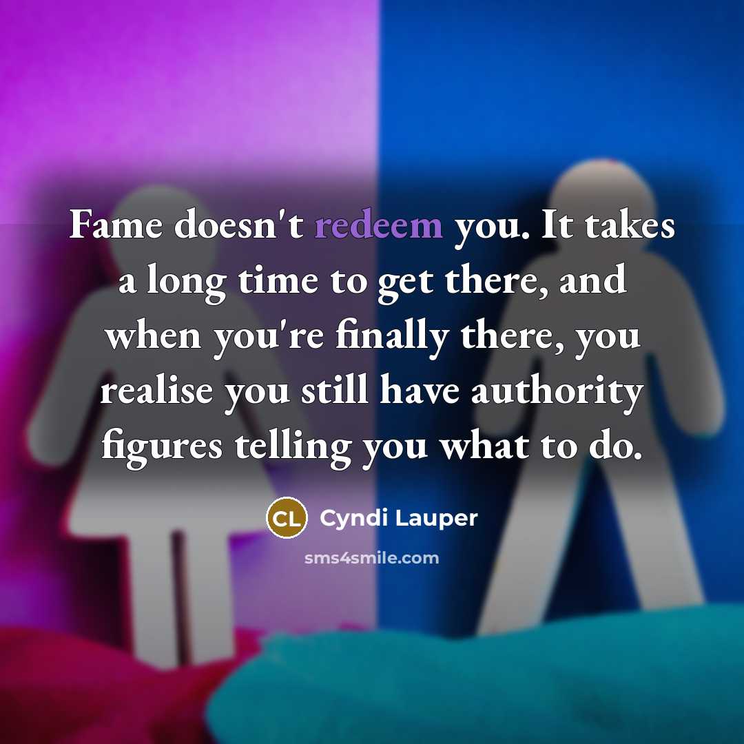 “Fame doesn't redeem you. It takes a long time to…” quote by Cyndi Lauper