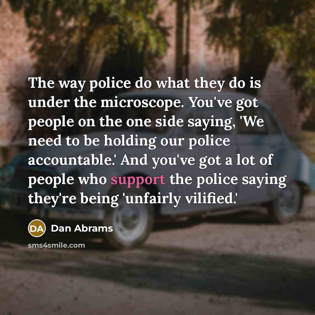 “The way police do what they do is under the…” quote by Dan Abrams