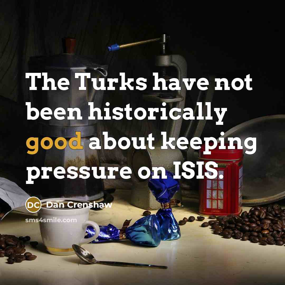 “The Turks have not been historically good about keeping pressure…” quote by Dan Crenshaw