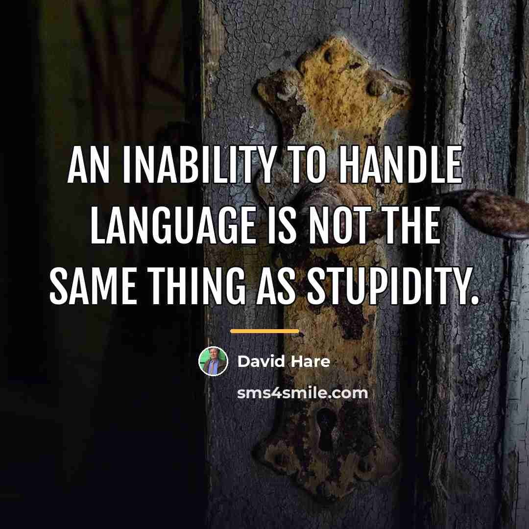 “An inability to handle language is not the same thing…” quote by David Hare