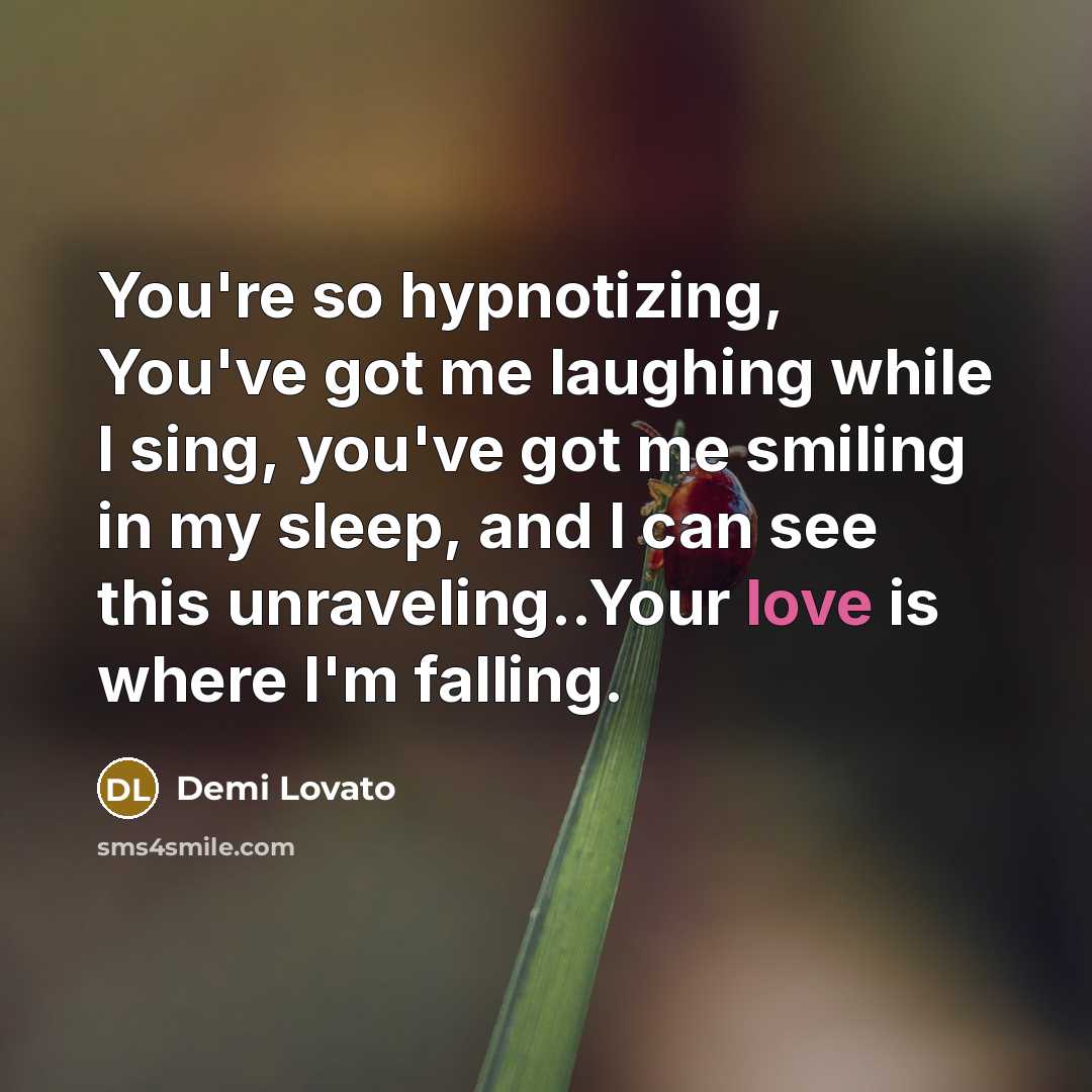 “You're so hypnotizing, You've got me laughing while I sing,…” quote by Demi Lovato