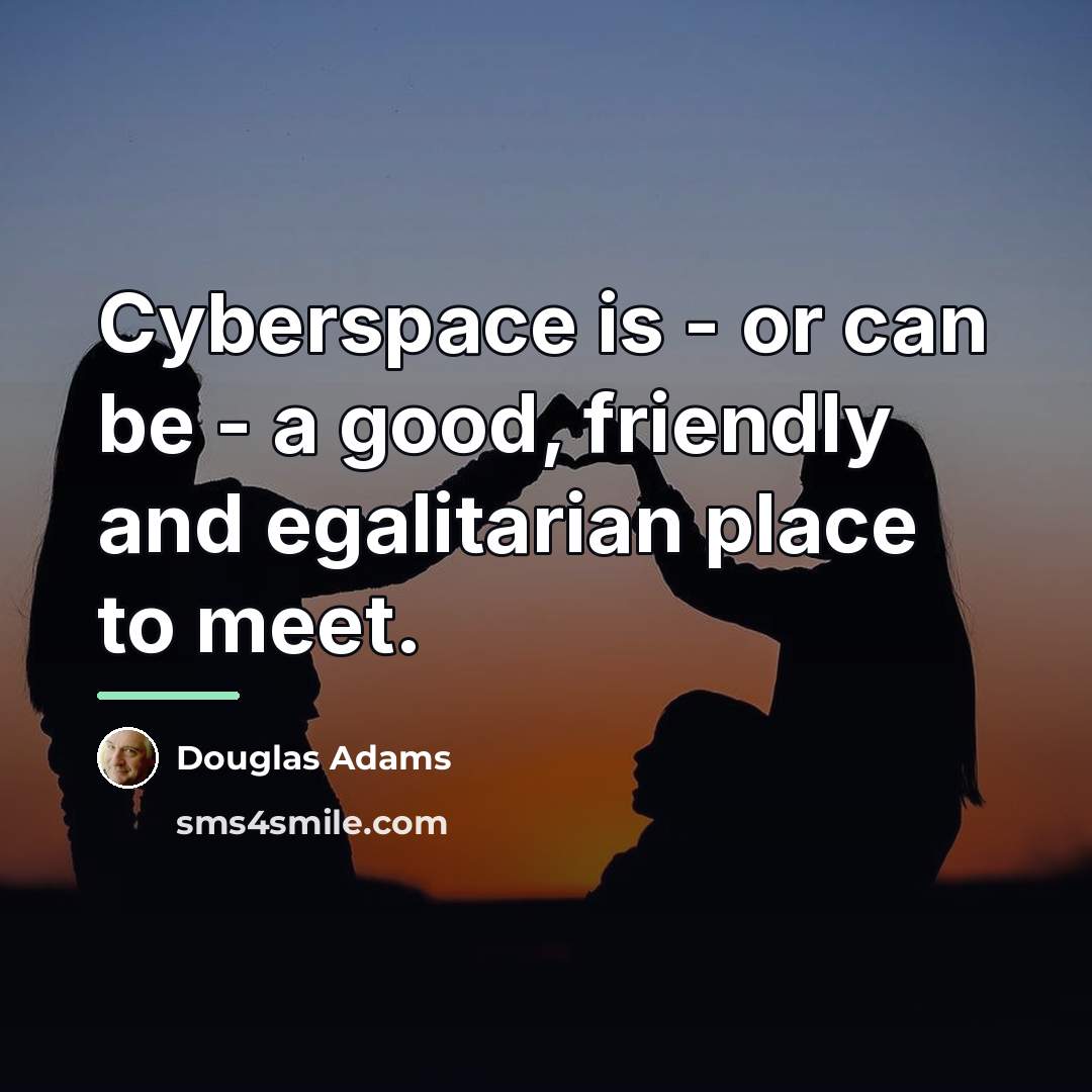 “Cyberspace is - or can be - a good, friendly…” quote by Douglas Adams