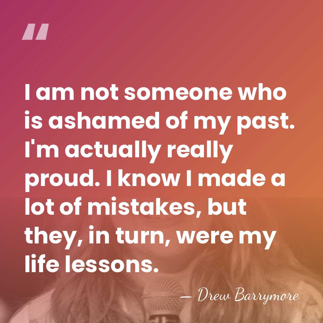 I am not someone who is ashamed of my past. I'm actually&hellip; - Drew Barrymore