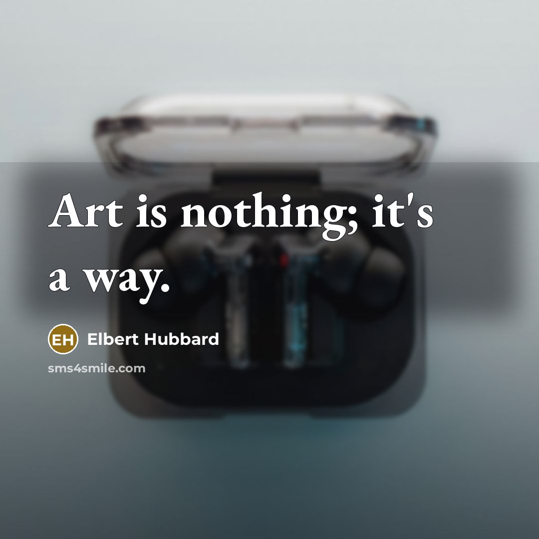 “Art is nothing; it's a way.…” quote by Elbert Hubbard