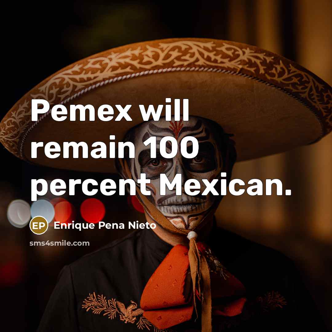 “Pemex will remain 100 percent Mexican.…” quote by Enrique Pena Nieto