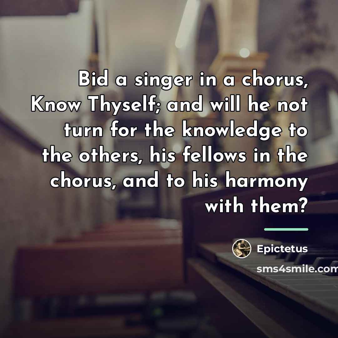 “Bid a singer in a chorus, Know Thyself; and will…” quote by Epictetus