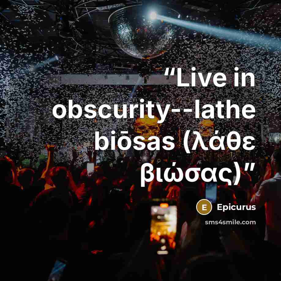 “Live in obscurity--lathe biōsas (λάθε βιώσας)” quote by Epicurus