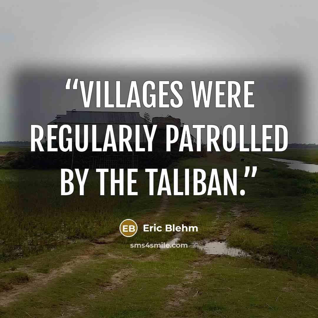 “villages were regularly patrolled by the Taliban.” quote by Eric Blehm