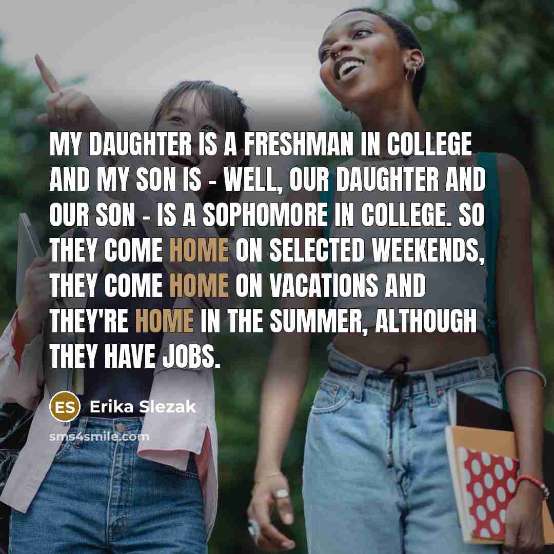 “My daughter is a freshman in college and my son…” quote by Erika Slezak