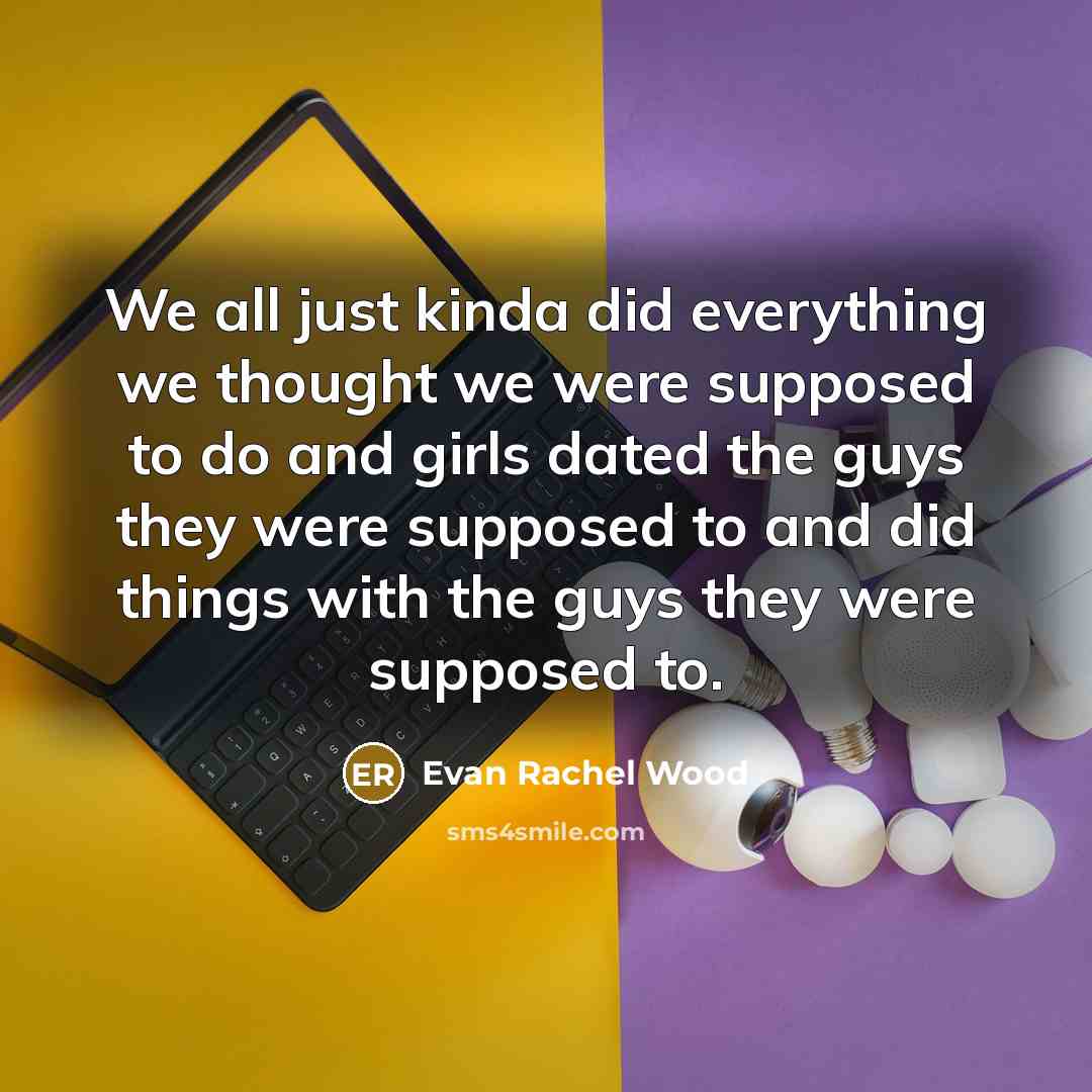 “We all just kinda did everything we thought we were…” quote by Evan Rachel Wood
