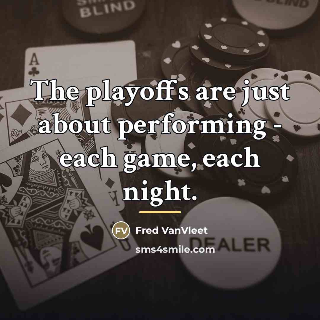 “The playoffs are just about performing - each game, each…” quote by Fred VanVleet