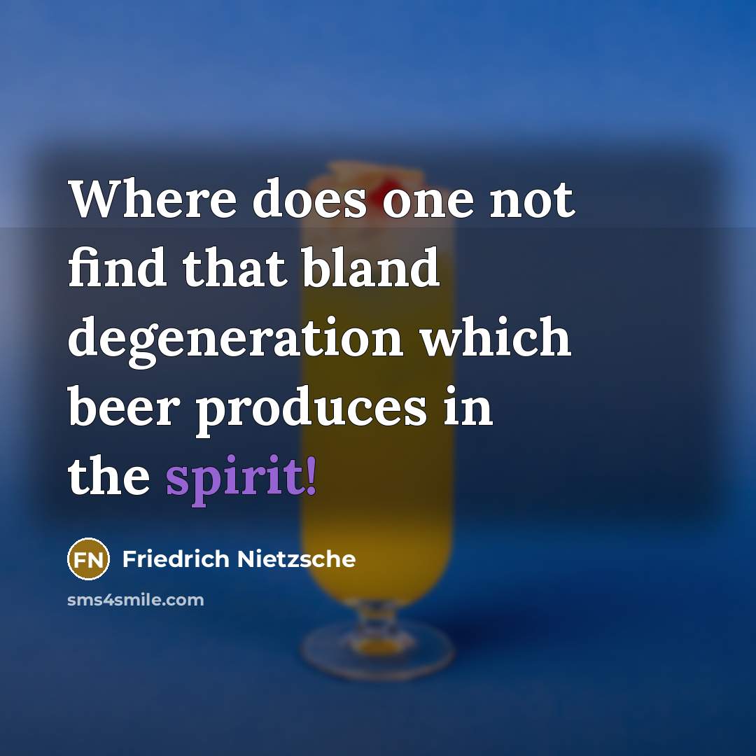 “Where does one not find that bland degeneration which beer…” quote by Friedrich Nietzsche