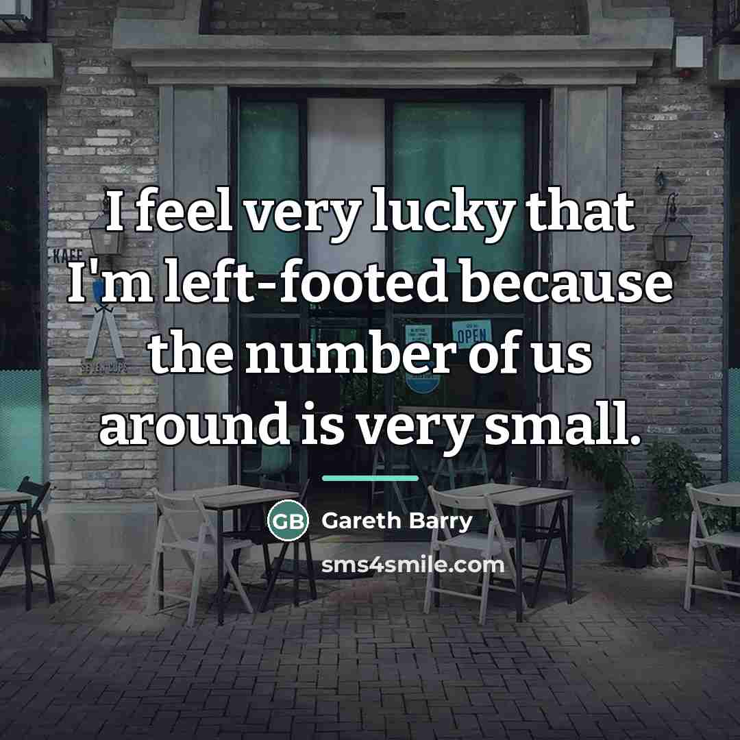 “I feel very lucky that I'm left-footed because the number…” quote by Gareth Barry