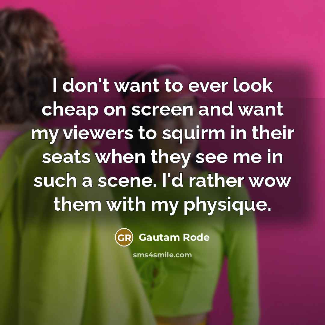 “I don't want to ever look cheap on screen and…” quote by Gautam Rode