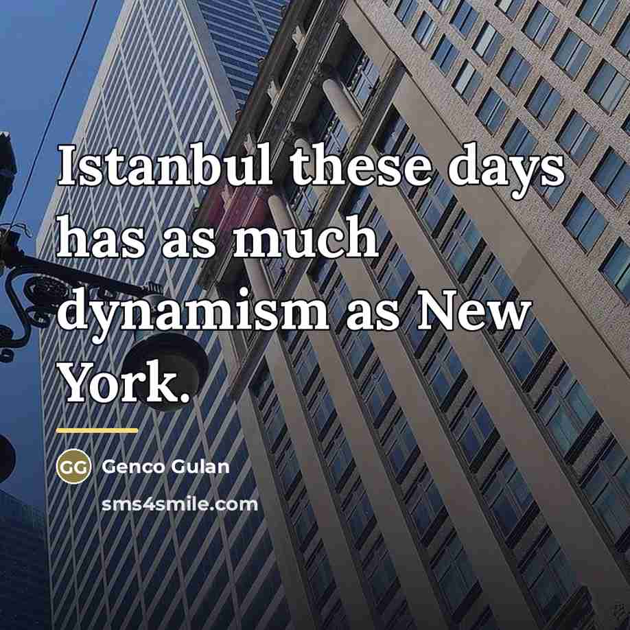 “Istanbul these days has as much dynamism as New York.…” quote by Genco Gulan