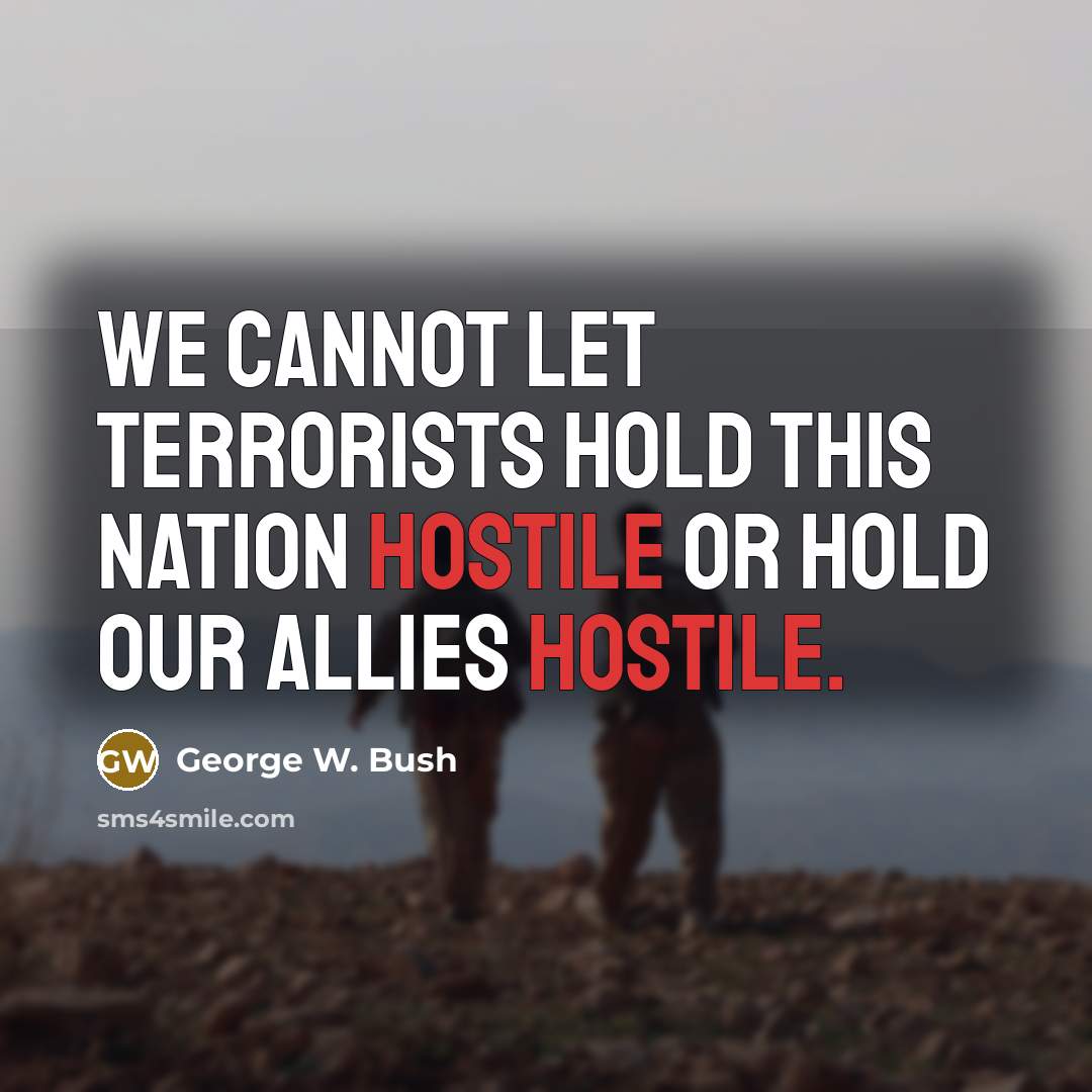“We cannot let terrorists hold this nation hostile or hold…” quote by George W. Bush