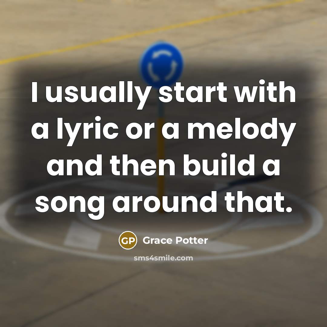 “I usually start with a lyric or a melody and…” quote by Grace Potter