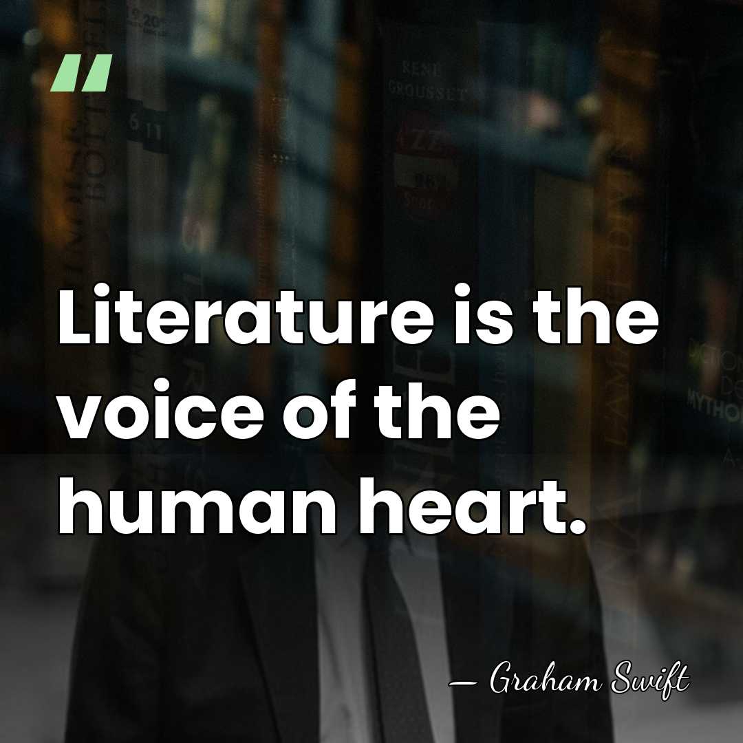 Literature is the voice of the human heart. - Graham Swift