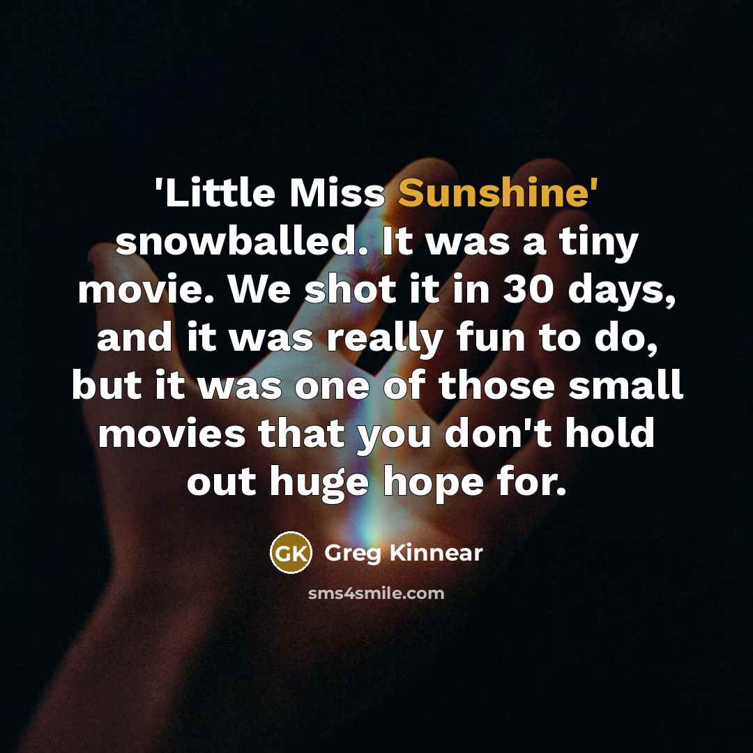 “'Little Miss Sunshine' snowballed. It was a tiny movie. We…” quote by Greg Kinnear