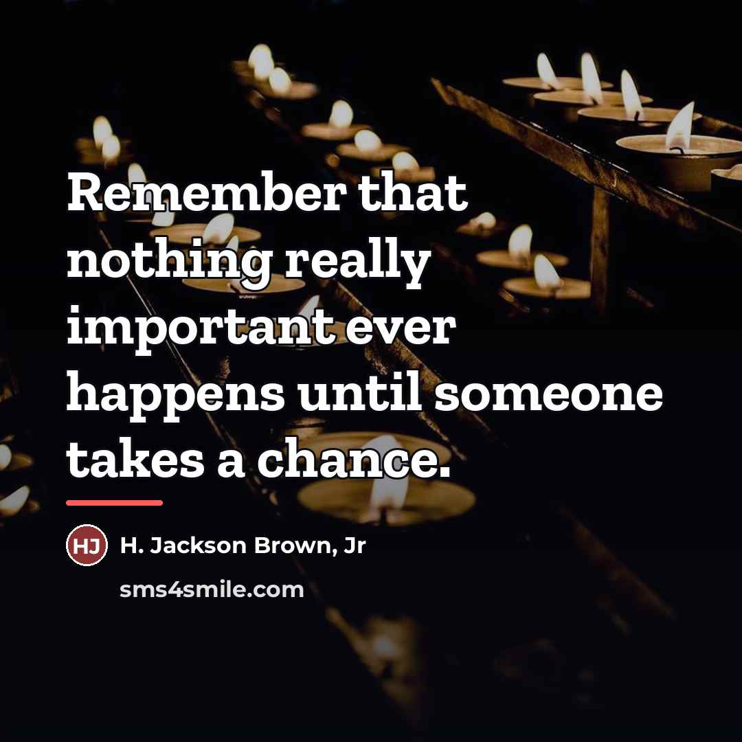 “Remember that nothing really important ever happens until someone takes…” quote by H. Jackson Brown, Jr
