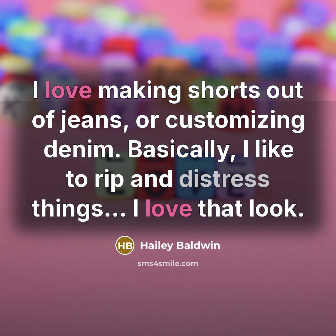 “I love making shorts out of jeans, or customizing denim.…” quote by Hailey Baldwin