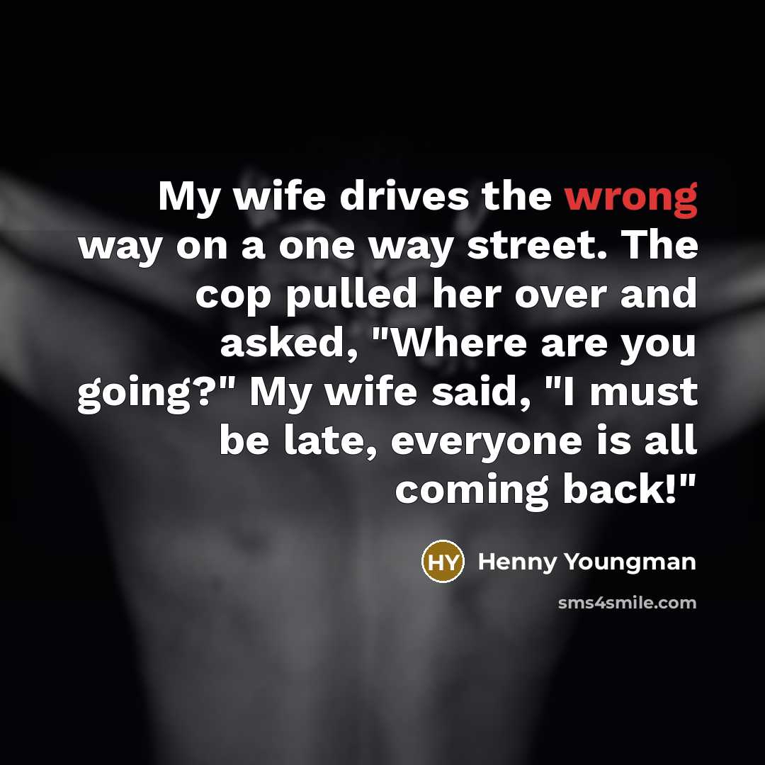“My wife drives the wrong way on a one way…” quote by Henny Youngman