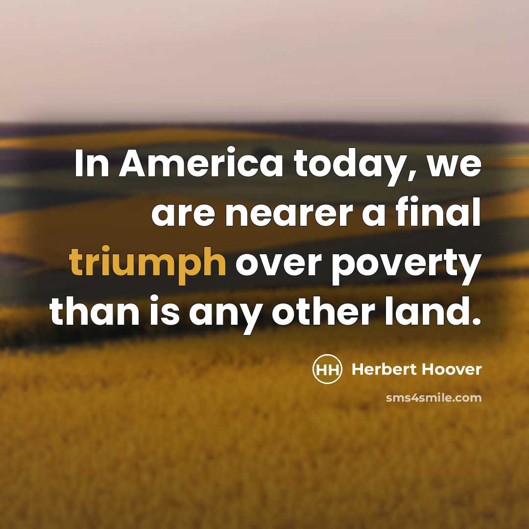 “In America today, we are nearer a final triumph over…” quote by Herbert Hoover